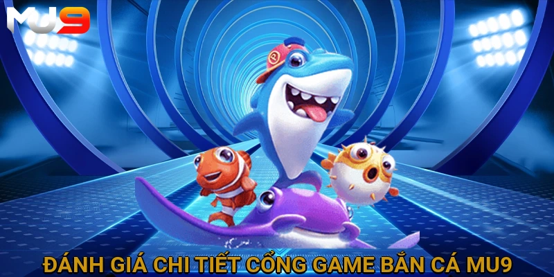 danh-gia-chi-tiet-cong-game-ban-ca-mu9