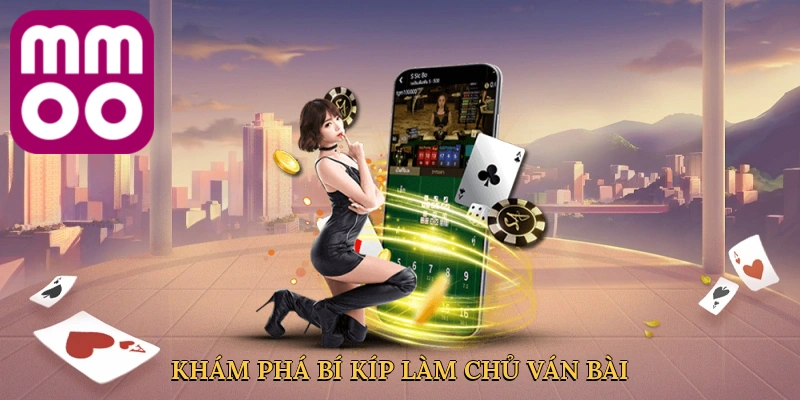 Khám phá bí kíp làm chủ ván bài