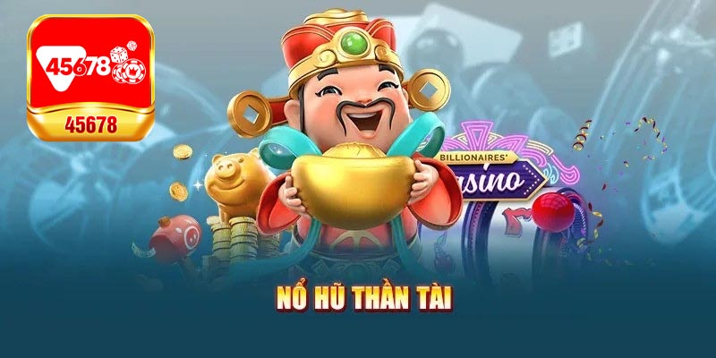 Nổ hũ Thần Tài được yêu thích vì lý do gì?