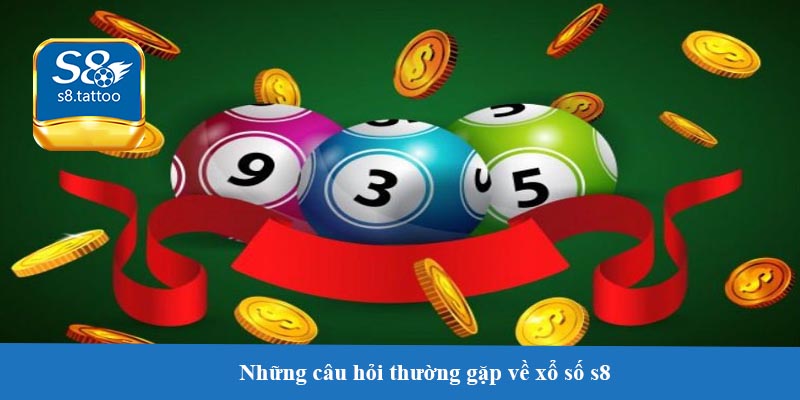 Những câu hỏi thường gặp về xổ số s8